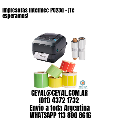 Impresoras Intermec PC23d - ¡Te esperamos!	