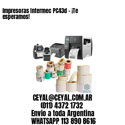 Impresoras Intermec PC43d – ¡Te esperamos!