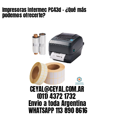 Impresoras Intermec PC43d - ¿Qué más podemos ofrecerte?	