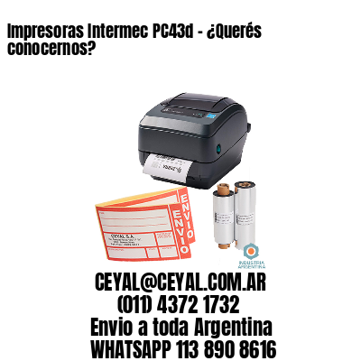 Impresoras Intermec PC43d - ¿Querés conocernos?	
