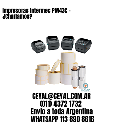 Impresoras Intermec PM43C - ¿Charlamos?	