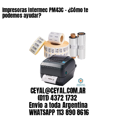 Impresoras Intermec PM43C – ¿Cómo te podemos ayudar?