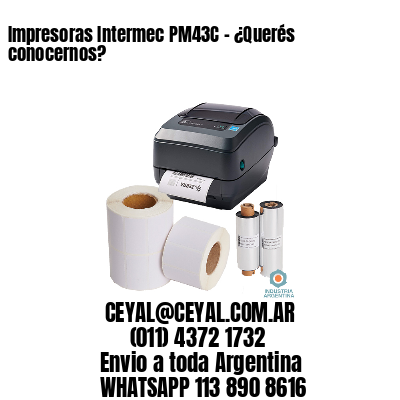 Impresoras Intermec PM43C - ¿Querés conocernos?	