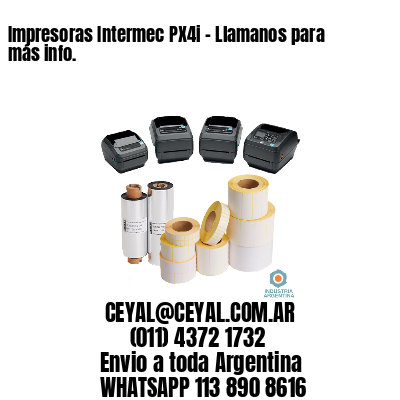Impresoras Intermec PX4i – Llamanos para más info.