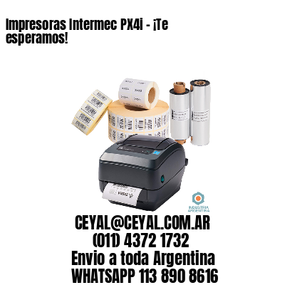 Impresoras Intermec PX4i - ¡Te esperamos!	