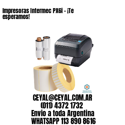 Impresoras Intermec PX6i - ¡Te esperamos!	