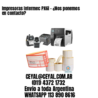 Impresoras Intermec PX6i - ¿Nos ponemos en contacto?	