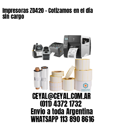 Impresoras ZD420 - Cotizamos en el día sin cargo	