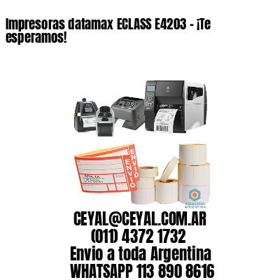 Impresoras datamax ECLASS E4203 – ¡Te esperamos!