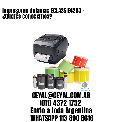 Impresoras datamax ECLASS E4203 – ¿Querés conocernos?