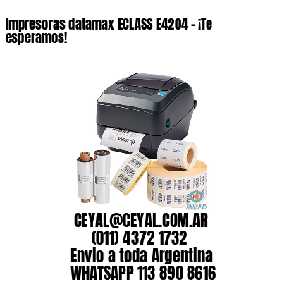 Impresoras datamax ECLASS E4204 - ¡Te esperamos!	