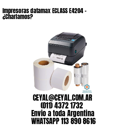Impresoras datamax ECLASS E4204 - ¿Charlamos?	
