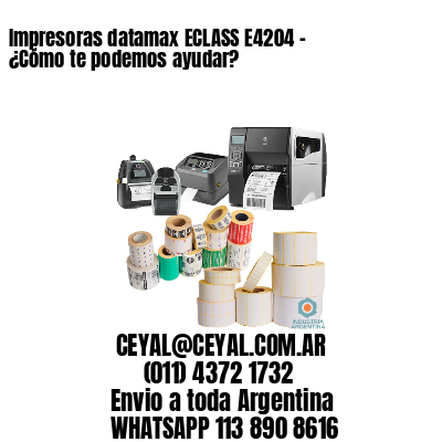 Impresoras datamax ECLASS E4204 - ¿Cómo te podemos ayudar?	