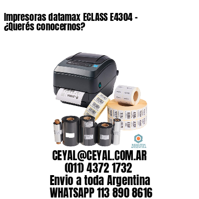 Impresoras datamax ECLASS E4304 – ¿Querés conocernos?