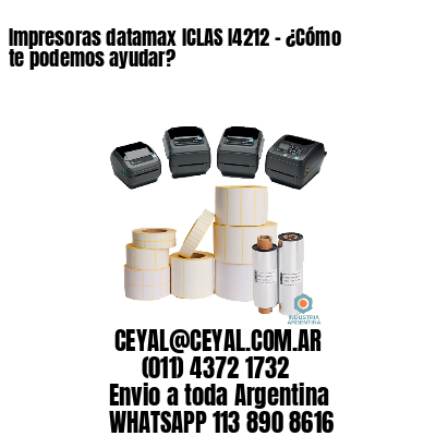 Impresoras datamax ICLAS I4212 – ¿Cómo te podemos ayudar?