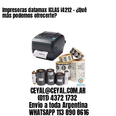 Impresoras datamax ICLAS I4212 - ¿Qué más podemos ofrecerte?	