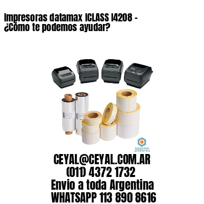 Impresoras datamax ICLASS I4208 - ¿Cómo te podemos ayudar?	