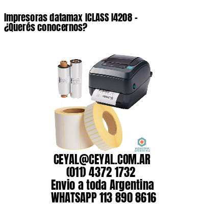 Impresoras datamax ICLASS I4208 - ¿Querés conocernos?	