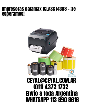 Impresoras datamax ICLASS I4308 – ¡Te esperamos!