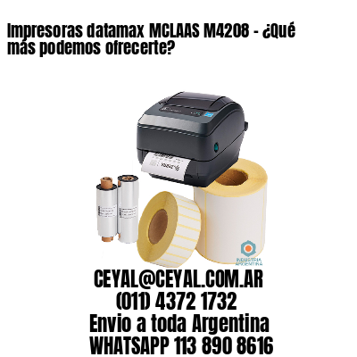 Impresoras datamax MCLAAS M4208 - ¿Qué más podemos ofrecerte?	