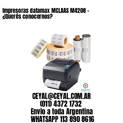 Impresoras datamax MCLAAS M4208 – ¿Querés conocernos?