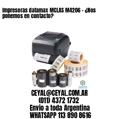 Impresoras datamax MCLAS M4206 - ¿Nos ponemos en contacto?	