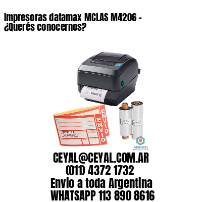 Impresoras datamax MCLAS M4206 – ¿Querés conocernos?