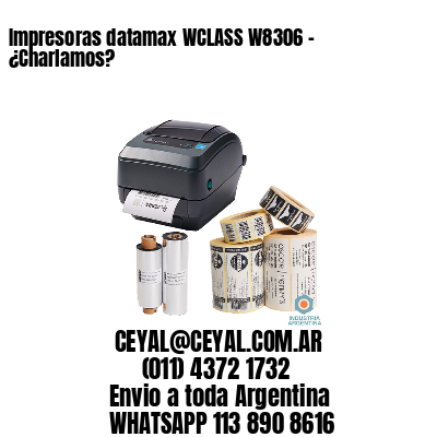 Impresoras datamax WCLASS W8306 – ¿Charlamos?