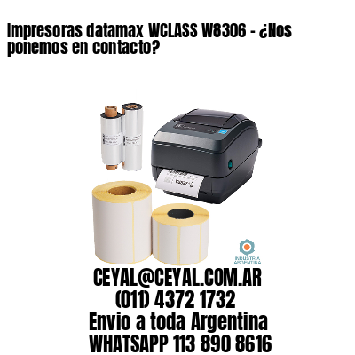 Impresoras datamax WCLASS W8306 – ¿Nos ponemos en contacto?