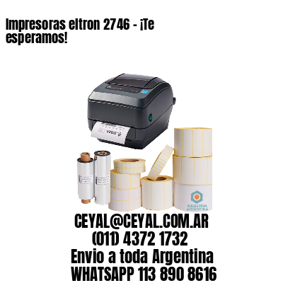 Impresoras eltron 2746 - ¡Te esperamos!	