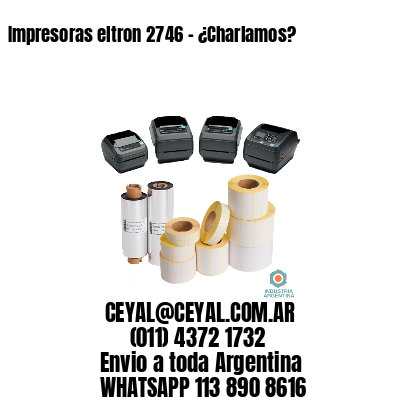 Impresoras eltron 2746 - ¿Charlamos?	