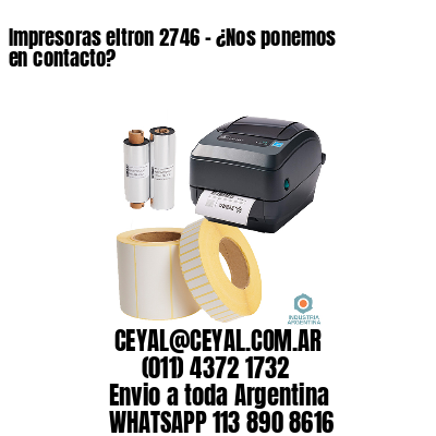 Impresoras eltron 2746 - ¿Nos ponemos en contacto?	