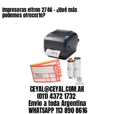 Impresoras eltron 2746 - ¿Qué más podemos ofrecerte?	