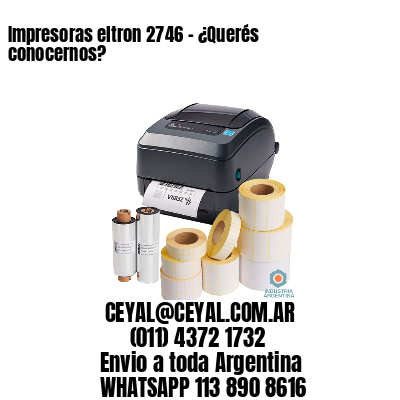 Impresoras eltron 2746 - ¿Querés conocernos?	