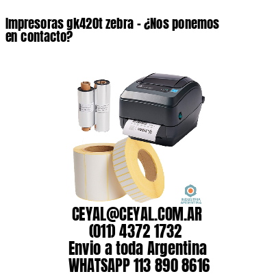 Impresoras gk420t zebra – ¿Nos ponemos en contacto?