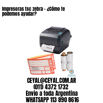 Impresoras tsc zebra - ¿Cómo te podemos ayudar?	