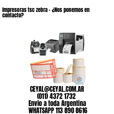 Impresoras tsc zebra – ¿Nos ponemos en contacto?