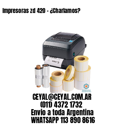 Impresoras zd 420 - ¿Charlamos?	
