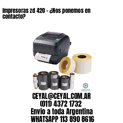 Impresoras zd 420 - ¿Nos ponemos en contacto?	