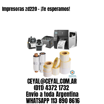 Impresoras zd220 – ¡Te esperamos!