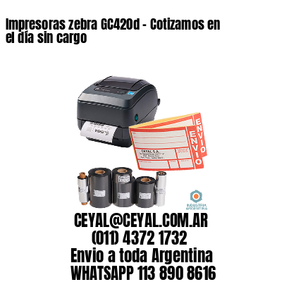 Impresoras zebra GC420d – Cotizamos en el día sin cargo