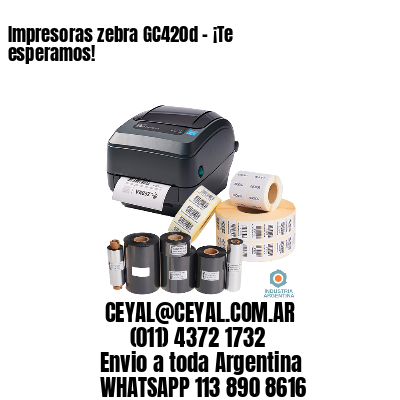 Impresoras zebra GC420d – ¡Te esperamos!