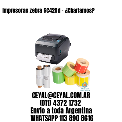 Impresoras zebra GC420d – ¿Charlamos?