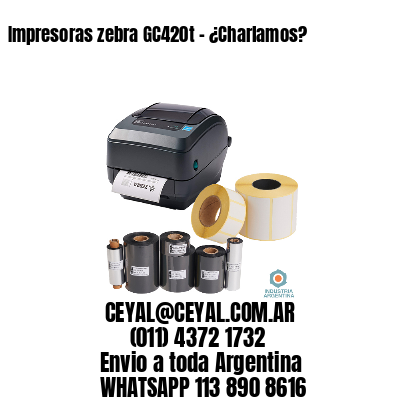 Impresoras zebra GC420t – ¿Charlamos?