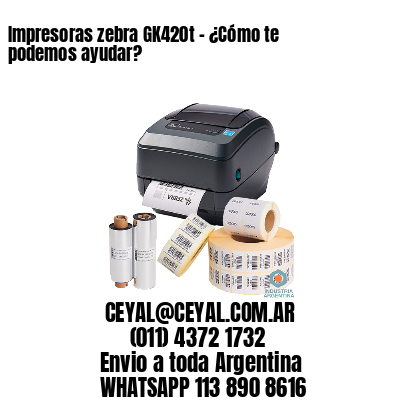 Impresoras zebra GK420t – ¿Cómo te podemos ayudar?