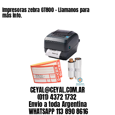 Impresoras zebra GT800 – Llamanos para más info.