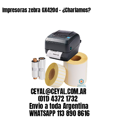 Impresoras zebra GX420d - ¿Charlamos?	