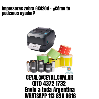 Impresoras zebra GX420d - ¿Cómo te podemos ayudar?	