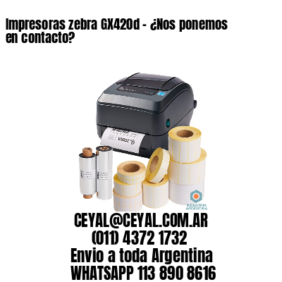 Impresoras zebra GX420d - ¿Nos ponemos en contacto?	