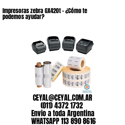 Impresoras zebra GX420t - ¿Cómo te podemos ayudar?	